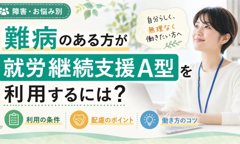 難病のある方が就労継続支援A型を利用するには？条件・配慮・働き方のコツ