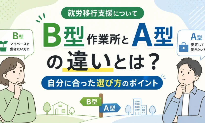 B型作業所とA型の違いとは？自分に合った選び方のポイント