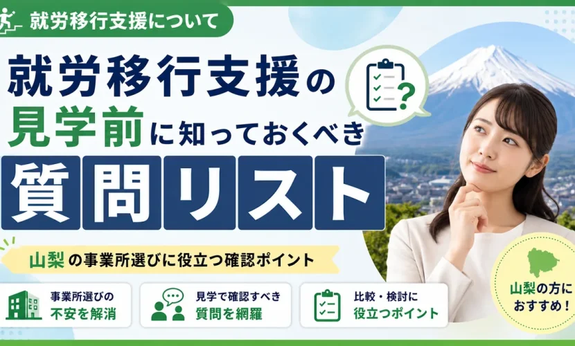 就労移行支援の見学前に知っておくべき質問リスト｜山梨の事業所選びに役立つ確認ポイント