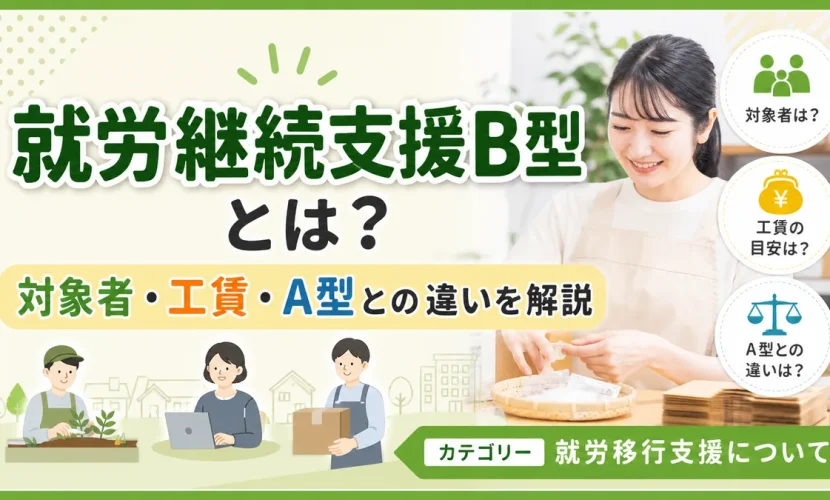 就労継続支援B型とは？対象者・工賃・A型との違いを解説