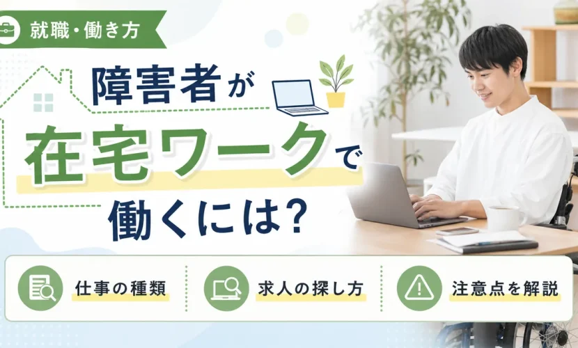障害者が在宅ワークで働くには？仕事の種類・求人の探し方・注意点を解説