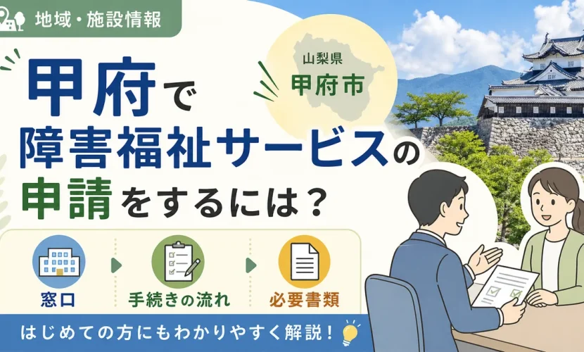 甲府で障害福祉サービスの申請をするには？窓口・手続きの流れ・必要書類を解説